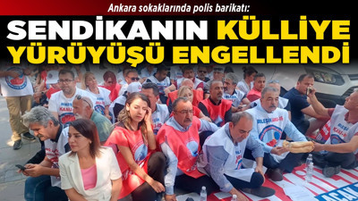 Ankara sokaklarında polis barikatı: Sendikanın Külliye yürüyüşü engellendi