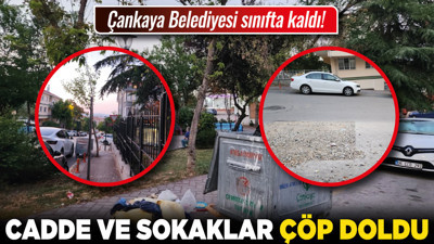 Çankaya Belediyesi sınıfta kaldı! Cadde ve sokaklar çöp doldu