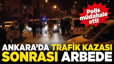 Ankara’da trafik kazası sonrası arbede! Polis müdahale etti
