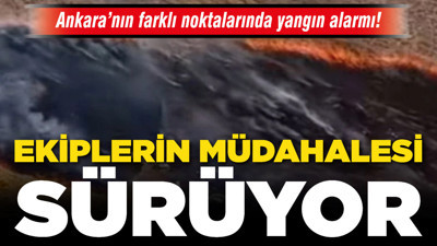 Ankara’nın farklı noktalarında yangın alarmı! Ekiplerin müdahalesi sürüyor