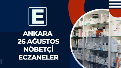 Ankara’da 26 Ağustos gece nöbeti tutacak eczaneler