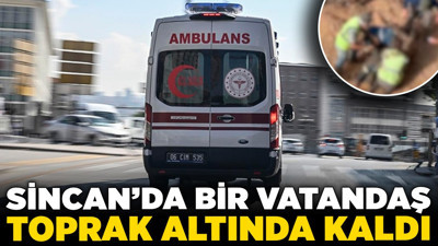 Sincan'da bir vatandaş toprak altında kaldı! Çevredekiler yardıma koştu