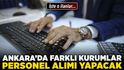 Ankara'da farklı kurumlar personel alımı yapacak! İşte o ilanlar...