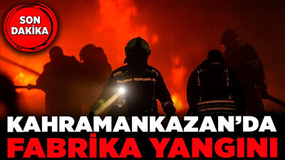 Kahramankazan'da fabrika yangını! Yangının çıkış sebebi şaşırttı