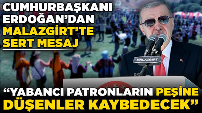 Cumhurbaşkanı Erdoğan’dan Malazgirt’te sert mesaj: “Yabancı patronların peşine düşenler kaybedecek”