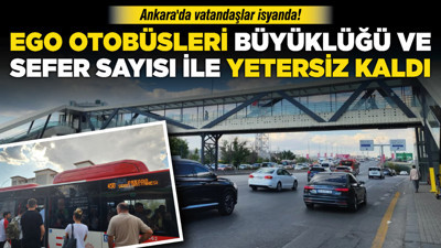 Ankara'da vatandaşlar isyanda! EGO otobüsleri büyüklüğü ve sefer sayısı ile yetersiz kaldı
