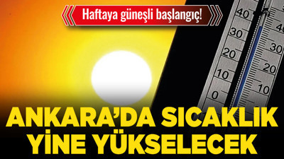Haftaya güneşli başlangıç! Ankara’da sıcaklık yine yükselecek