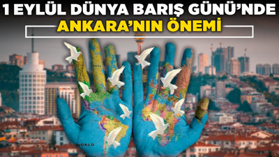 1 Eylül Dünya Barış Günü’nde Ankara’nın önemi