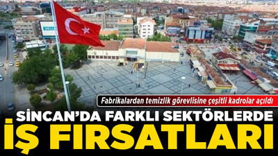 Sincan’da farklı sektörlerde iş fırsatları! Fabrikalardan temizlik görevlisine çeşitli kadrolar açıldı
