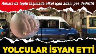 Ankara'da toplu taşımada alkol içen adam pes dedirtti! Yolcular isyan etti