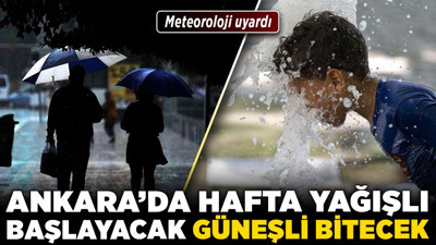 Meteoroloji uyardı! Ankara'da hafta yağışlı başlayacak, güneşli bitecek