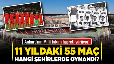 Ankara'nın Milli takım hasreti sürüyor! 11 yıldaki 55 maç hangi şehirlerde oynandı?