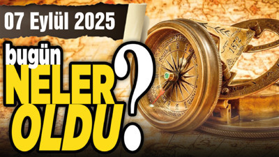 7 Eylül'de Ankara'da ve Türkiye'de neler oldu?