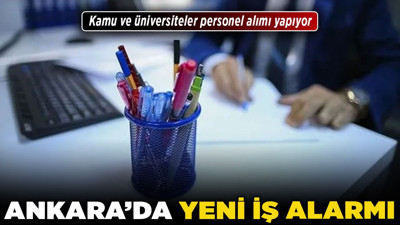 Ankara’da yeni iş alarmı! Kamu ve üniversiteler personel alımı yapıyor