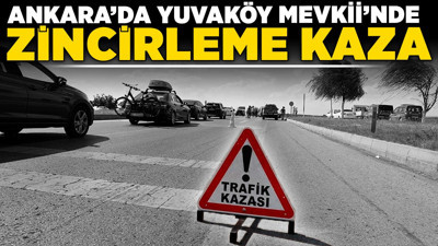 Ankara'da Yuvaköy Mevkii'nde zincirleme kaza