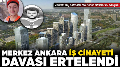 Merkez Ankara iş cinayeti davası erteledi! Zorunlu staj patronlar tarafından istismar mı ediliyor?