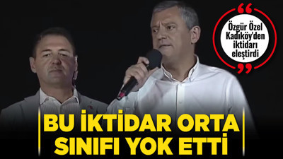 Özgür Özel Kadıköy'den iktidarı eleştirdi: Bu iktidar orta sınıfı yok etti!