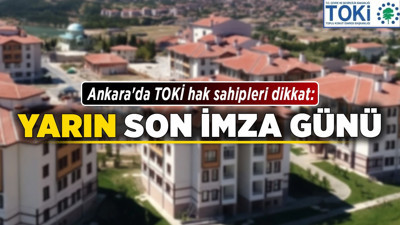 Ankara'da TOKİ hak sahipleri dikkat: Yarın son imza günü!