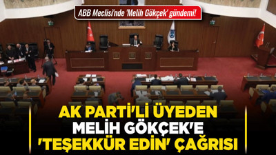 ABB Meclisi'nde 'Melih Gökçek' gündemi! AK Parti'li üyeden Melih Gökçek'e 'teşekkür edin' çağrısı