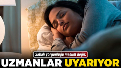 Sabah yorgunluğu masum değil: Uzmanlar uyarıyor!