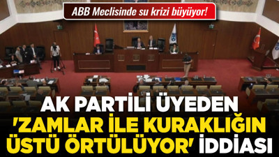 ABB Meclisinde su krizi büyüyor! AK Partili üyeden 'Zamlar ile kuraklığın üstü örtülüyor' iddiası