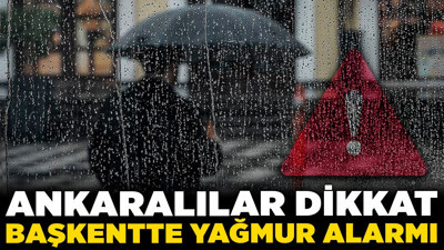 Ankaralılar dikkat! Başkentte yağmur alarmı