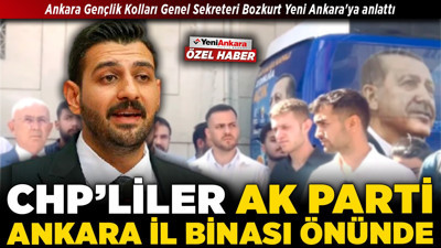 CHP'liler AK Parti Ankara il binası önünde! Gençlik Kolları Genel Sekreteri Bozkurt Yeni Ankara'ya anlattı