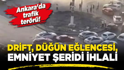 Ankara'da trafik terörü! Drift, düğün eğlencesi, emniyet şeridi ihlali