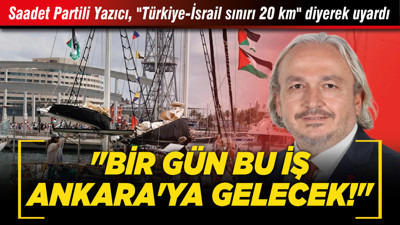 Saadet Partili Yazıcı, "Türkiye-İsrail sınırı 20 km" diyerek uyardı: "Bir gün bu iş Ankara'ya gelecek!"