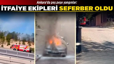 Ankara’da peş peşe yangınlar: İtfaiye ekipleri seferber oldu
