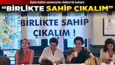 Kadın hakları savunucuları Ankara'da buluştu: "Birlikte Sahip Çıkalım"