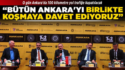 O gün Ankara'da 100 kilometre yol trafiğe kapatılacak! "Bütün Ankara'yı birlikte koşmaya davet ediyoruz"
