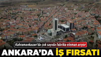 Ankara’da iş fırsatı! Kahramankazan’da çok sayıda fabrika eleman arıyor