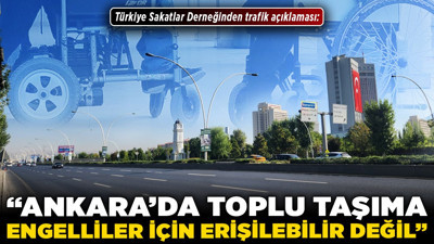 Türkiye Sakatlar Derneğinden Yeni Ankara'ya trafik açıklaması: "Rampalar çalışmıyor, şoförler açmıyor"