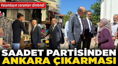 Saadet Partisinden Ankara çıkarması! Vatandaşın sorunları dinlendi!