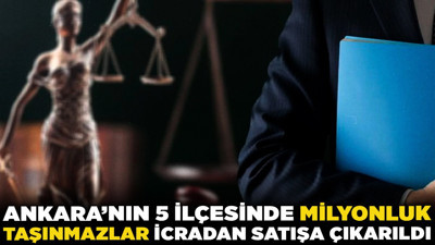 Ankara’nın 5 ilçesinde milyonluk taşınmazlar icradan satışa çıkarıldı