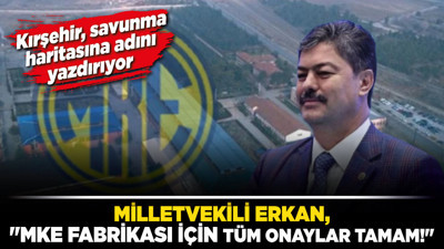 Kırşehir savunma haritasına adını yazdırıyor, Milletvekili Erkan: "MKE Fabrikası için tüm onaylar tamam!"
