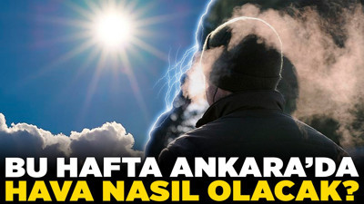 Bu hafta Ankara'da hava nasıl olacak? İşte güncel tahminler