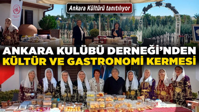 Ankara Kulübü Derneği’nden Kültür ve Gastronomi Kermesi! Ankara Kültürü tanıtılıyor!
