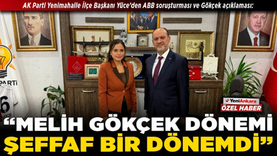 AK Parti Yenimahalle İlçe Başkanı Yüce’den ABB soruşturması ve Gökçek açıklaması: “Melih Gökçek dönemi şeffaf bir dönemdi”