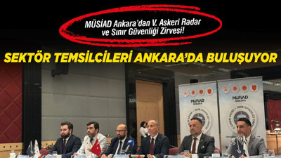 MÜSİAD Ankara’dan V. Askeri Radar ve Sınır Güvenliği Zirvesi! Sektör temsilcileri Ankara’da buluşuyor