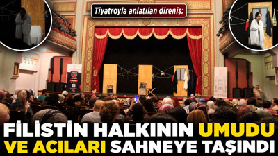 Tiyatroyla anlatılan direniş: Filistin halkının umudu ve acıları sahneye taşındı