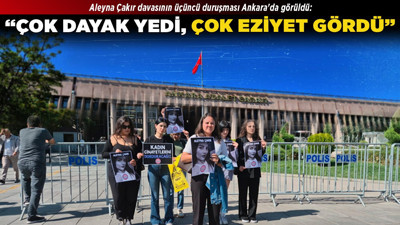 Aleyna Çakır davasının üçüncü duruşması Ankara'da görüldü: “Çok dayak yedi, çok eziyet gördü”