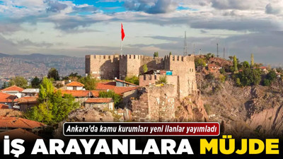 İş arayanlara müjde! Ankara’da kamu kurumları yeni ilanlar yayımladı