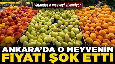 Ankara’da o meyvenin fiyatı şok etti! Vatandaş o meyveyi yiyemiyor!