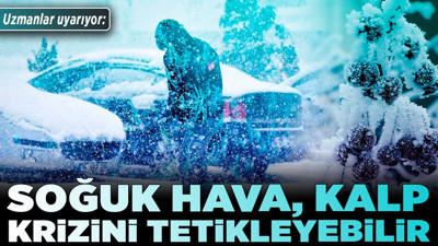Uzmanlar uyarıyor: Soğuk hava, kalp krizini tetikleyebilir