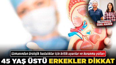 45 yaş üstü erkekler dikkat! Uzmanından ürolojik hastalıklar için kritik uyarılar ve korunma yolları!