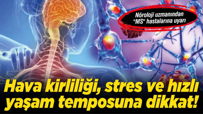 Nöroloji uzmanından "MS" hastalarına uyarı: Hava kirliliği, stres ve hızlı yaşam temposuna dikkat!