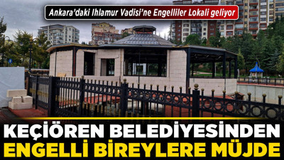 Keçiören Belediyesinden engelli bireylere müjde! Ankara’daki Ihlamur Vadisi’ne Engelliler Lokali geliyor