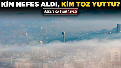 Ankara’da eylül havası: Kim nefes aldı, kim toz yuttu?